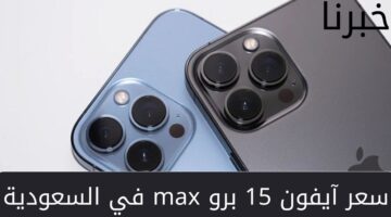 ما هي مواصفات وسعر آيفون 15 برو max في السعودية؟… وعيوب الجوال بعد طرحه رسمياً