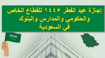 السعودية تُعلن موعد إجازة عيد الفطر ١٤٤٥ للقطاع الخاص والحكومي والمدارس رسمياً