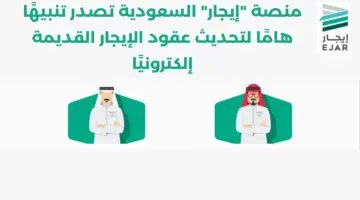 منصة “إيجار” السعودية تصدر تنبيهًا هامًا لـتحديث عقود الإيجار القديمة إلكترونيًا
