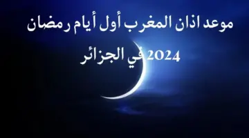 موعد اذان المغرب في الجزائر  لليوم الأول من شهر رمضان المبارك 2024