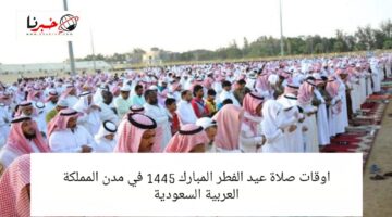 وزارة الشؤون الاسلامية تعلن موعد صلاة عيد الفطر 1445 في جميع مدن ومناطق المملكة العربية السعودية
